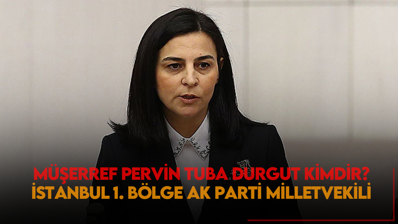 İstanbul 1 Bölgeden AK Parti milletvekili olan Müşerref Pervin Tuba