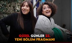 Güzel Günler 23. bölüm fragmanı Güzel Günler yeni bölüm ne zaman?