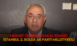 İstanbul 2. Bölgeden AK Parti milletvekili olan Mehmet Önder Aksakal kimdir, evli mi, nereli?